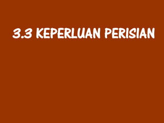 3.3 KEPERLUAN PERISIAN
 