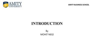 AMITY BUSINESS SCHOOL
INTRODUCTION
By
MOHIT NEGI
 