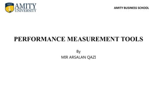 AMITY BUSINESS SCHOOL
PERFORMANCE MEASUREMENT TOOLS
By
MIR ARSALAN QAZI
 