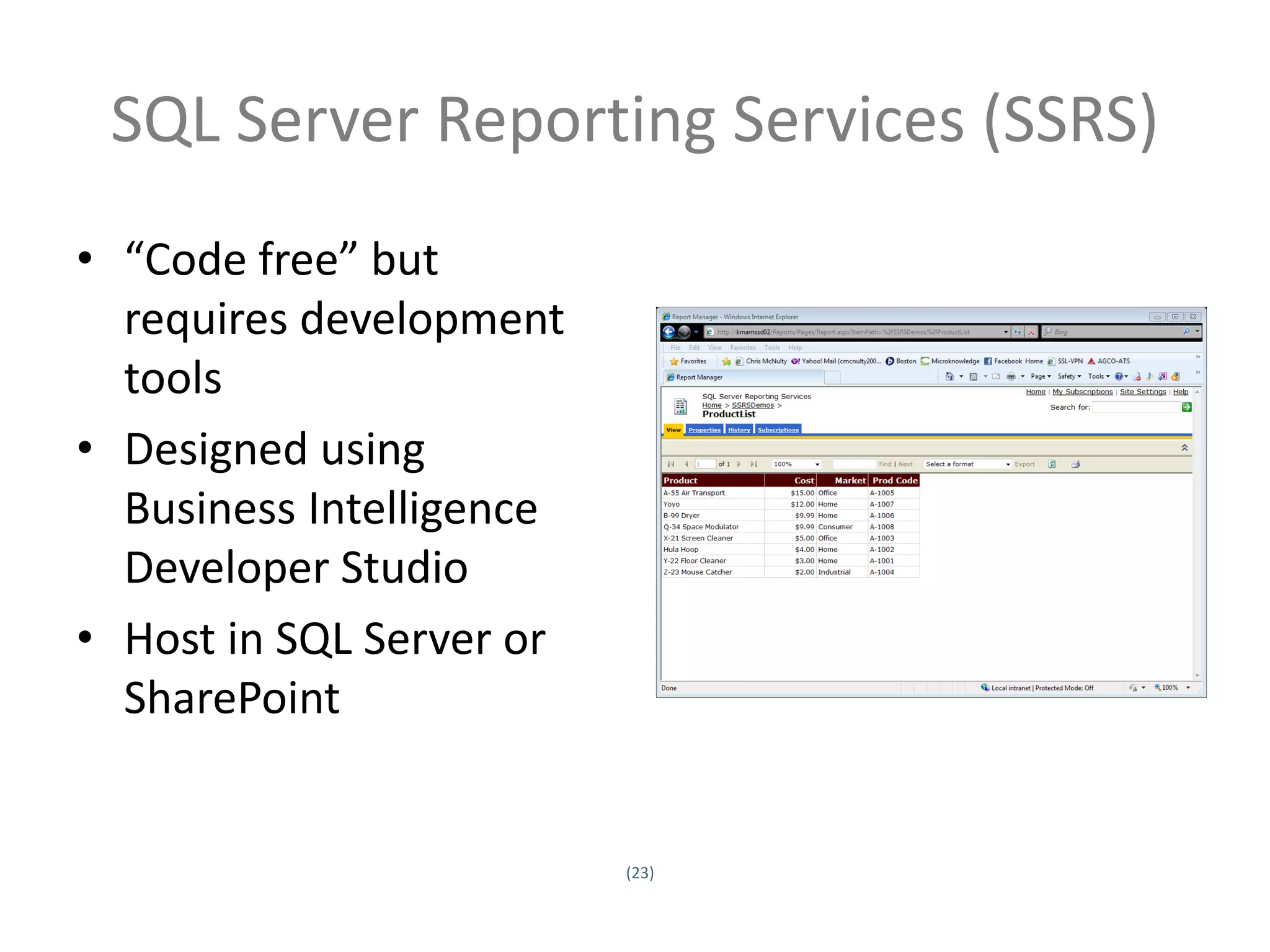 SQL Server Reporting Services (SSRS)
• “Code free” but
  requires development
  tools
• Designed using
  Business Intelligence
  Developer Studio
• Host in SQL Server or
  SharePoint


                          (23)
Twitter hashtag:
 