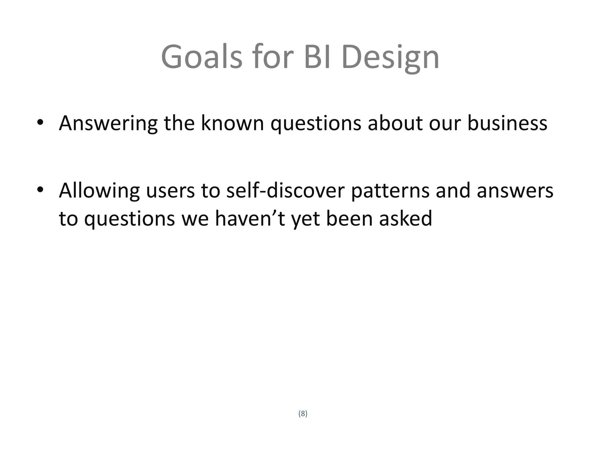 Goals for BI Design
• Answering the known questions about our business

• Allowing users to self-discover patterns and answers
  to questions we haven’t yet been asked




                            (8)
Twitter hashtag:
 