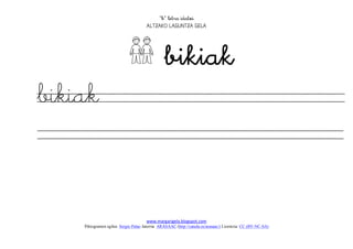 
                                       




                                                 
bikiak


                                       www.margarigela.blogspot.com
     Piktogramen egilea: Sergio Palao Jatorria: ARASAAC (http://catedu.es/arasaac/) Lizentzia: CC (BY-NC-SA)
 