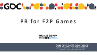 PR for F2P Games
THOMAS BIDAUX
CEO @
 