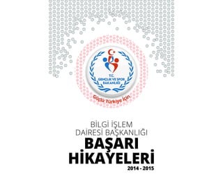 BAŞARI
HİKAYELERİ
BİLGİ İŞLEM
DAİRESİ BAŞKANLIĞI
2014 - 2015
 