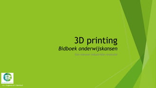 3D printing
Bidboek onderwijskansen
Een nieuwe industriële revolutie
1
© J. Engberts & S. Berkhout
 