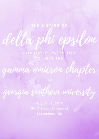 THE SISTERS OF
August 12, 2017
110 Olympic Boulevard
Statesboro, GA
delta phi epsilon
CORDIALLY INVITE YOU
TO JOIN THE
gamma omicron chapter
OF
georgia southern university
 