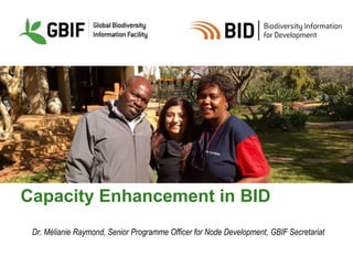 Capacity Enhancement in BID
Dr. Mélianie Raymond, Senior Programme Officer for Node Development, GBIF Secretariat
 