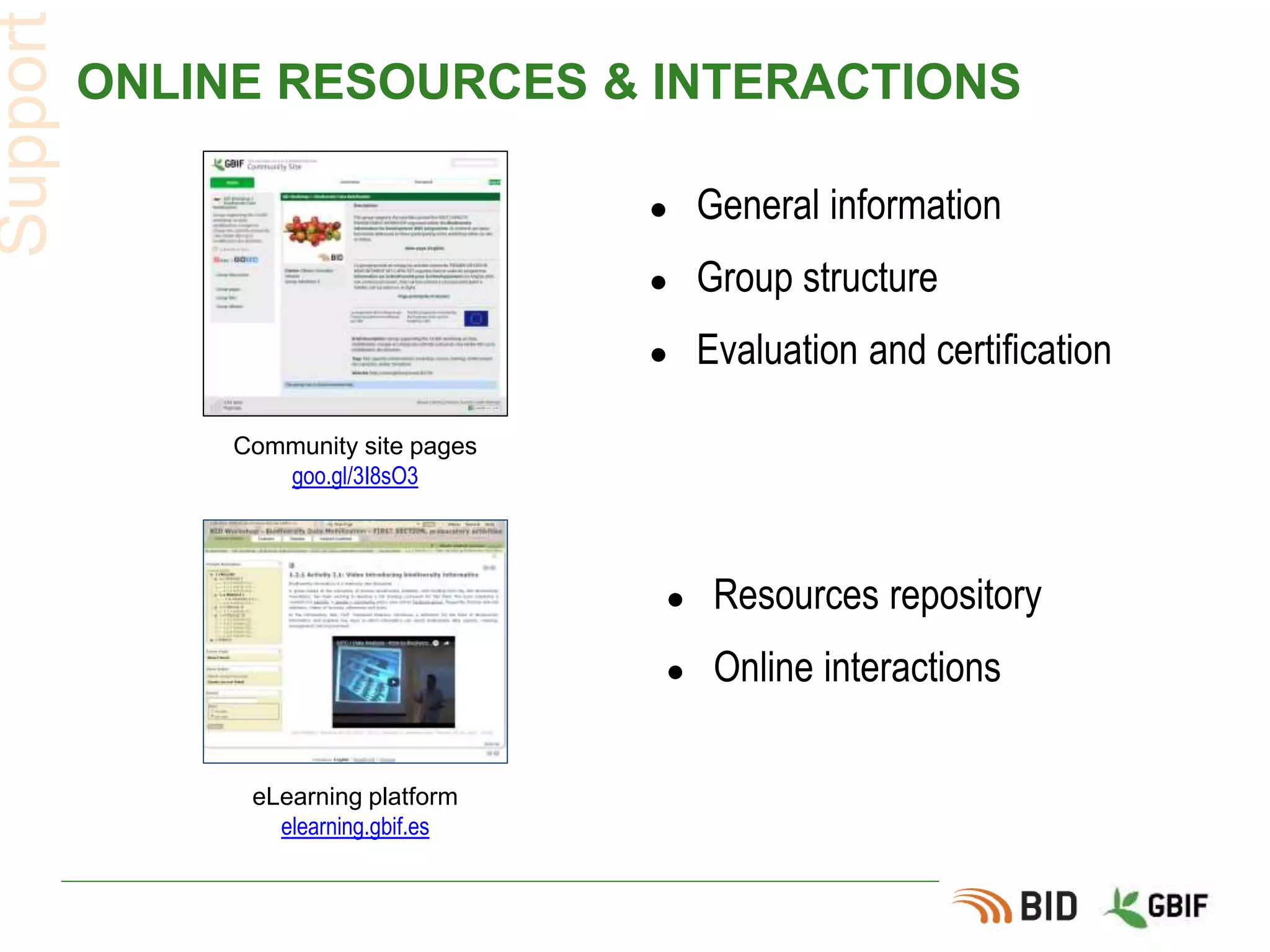 ONLINE RESOURCES & INTERACTIONS
● General information
● Group structure
● Evaluation and certification
Support
Community site pages
goo.gl/3I8sO3
eLearning platform
elearning.gbif.es
● Resources repository
● Online interactions
 