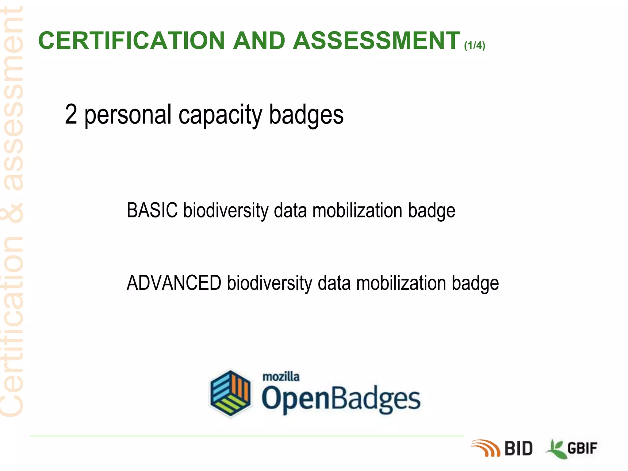 CERTIFICATION AND ASSESSMENT(1/4)
2 personal capacity badges
Certification&assessment
BASIC biodiversity data mobilization badge
ADVANCED biodiversity data mobilization badge
 