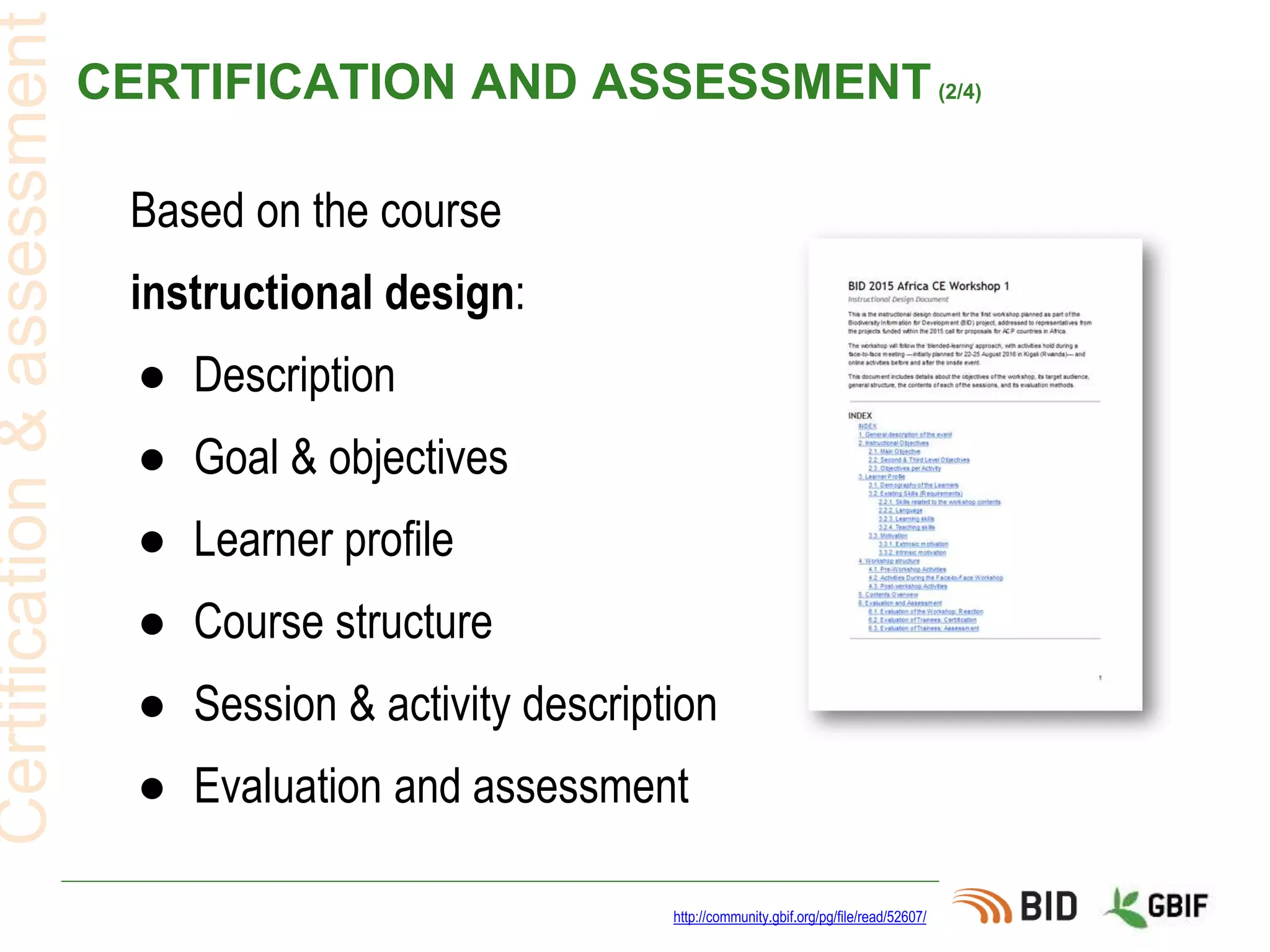 CERTIFICATION AND ASSESSMENT(2/4)
http://community.gbif.org/pg/file/read/52607/
Certification&assessment
Based on the course
instructional design:
● Description
● Goal & objectives
● Learner profile
● Course structure
● Session & activity description
● Evaluation and assessment
 