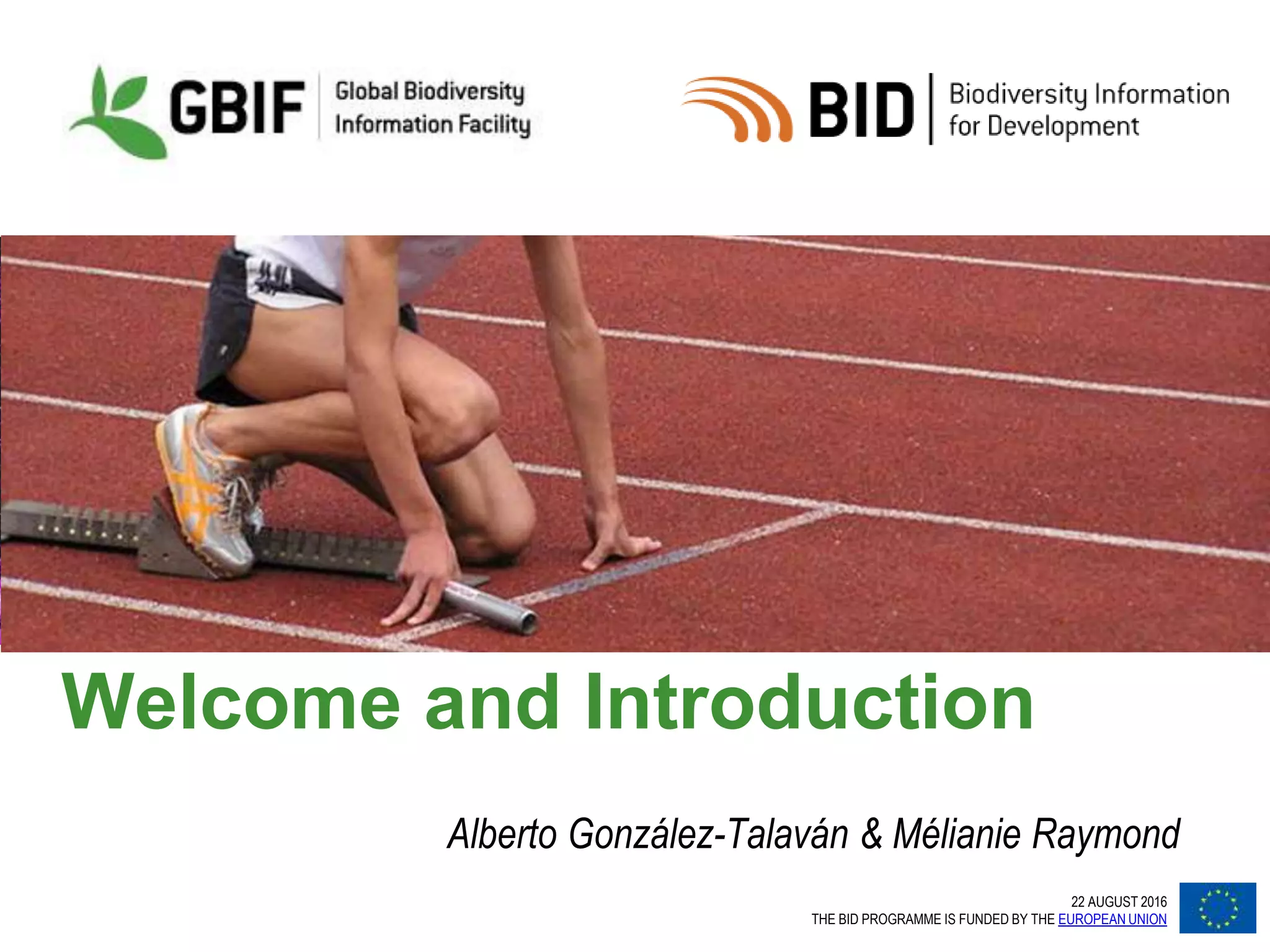 22 AUGUST 2016
THE BID PROGRAMME IS FUNDED BY THE EUROPEAN UNION
Welcome and Introduction
Alberto González-Talaván & Mélianie Raymond
 
