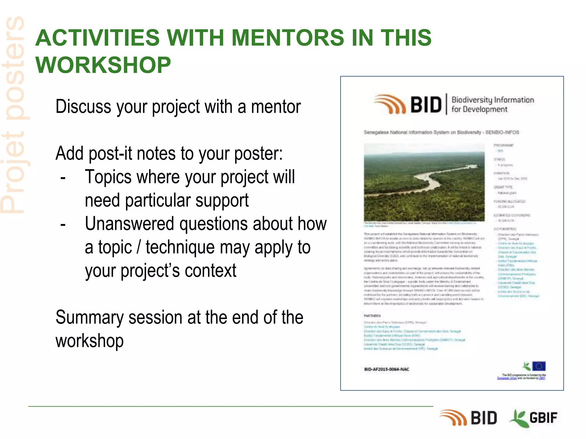 ACTIVITIES WITH MENTORS IN THIS
WORKSHOP
Projetposters
Discuss your project with a mentor
Add post-it notes to your poster:
- Topics where your project will
need particular support
- Unanswered questions about how
a topic / technique may apply to
your project’s context
Summary session at the end of the
workshop
 