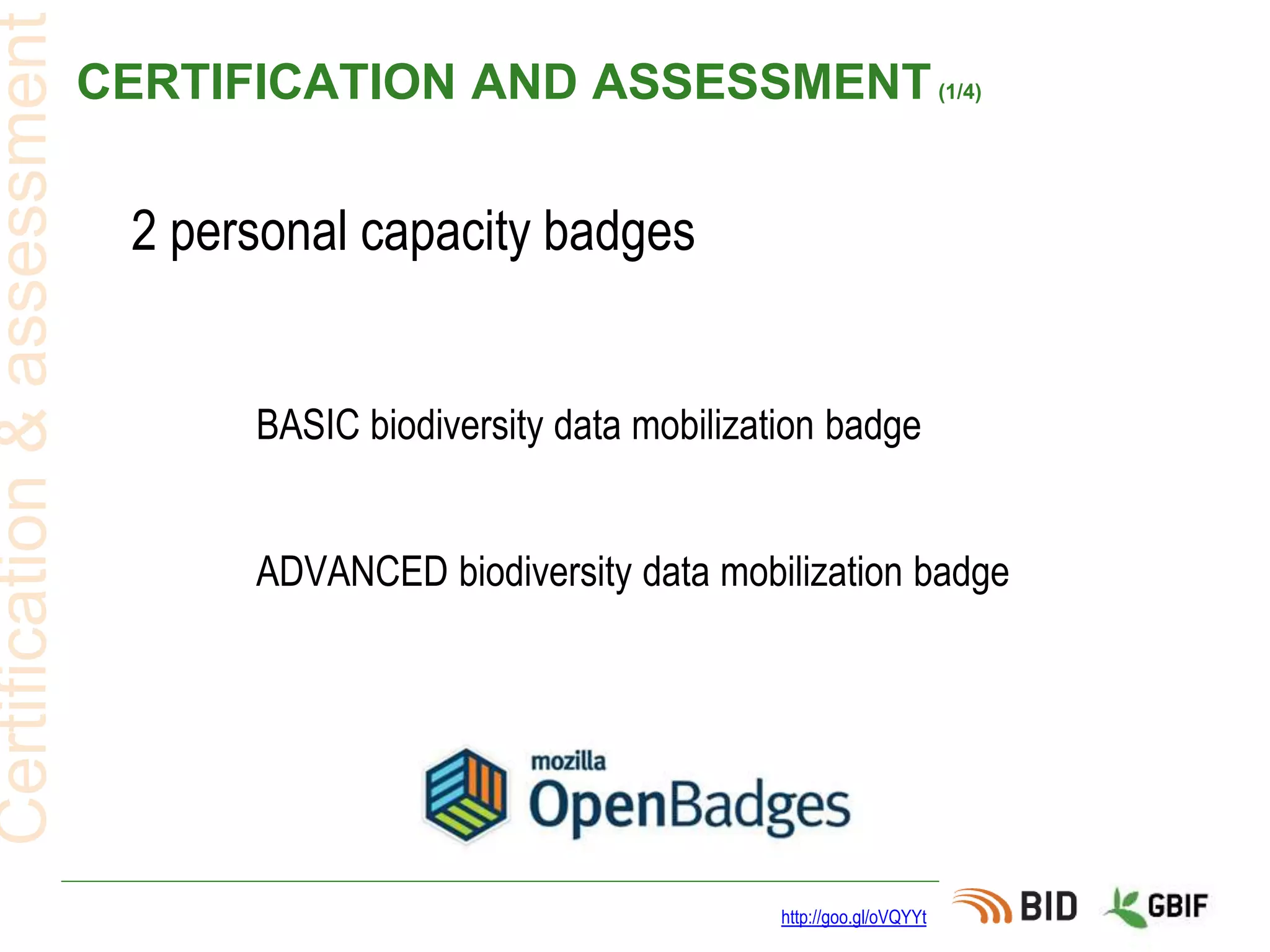 CERTIFICATION AND ASSESSMENT(1/4)
2 personal capacity badges
http://goo.gl/oVQYYt
Certification&assessment
BASIC biodiversity data mobilization badge
ADVANCED biodiversity data mobilization badge
 