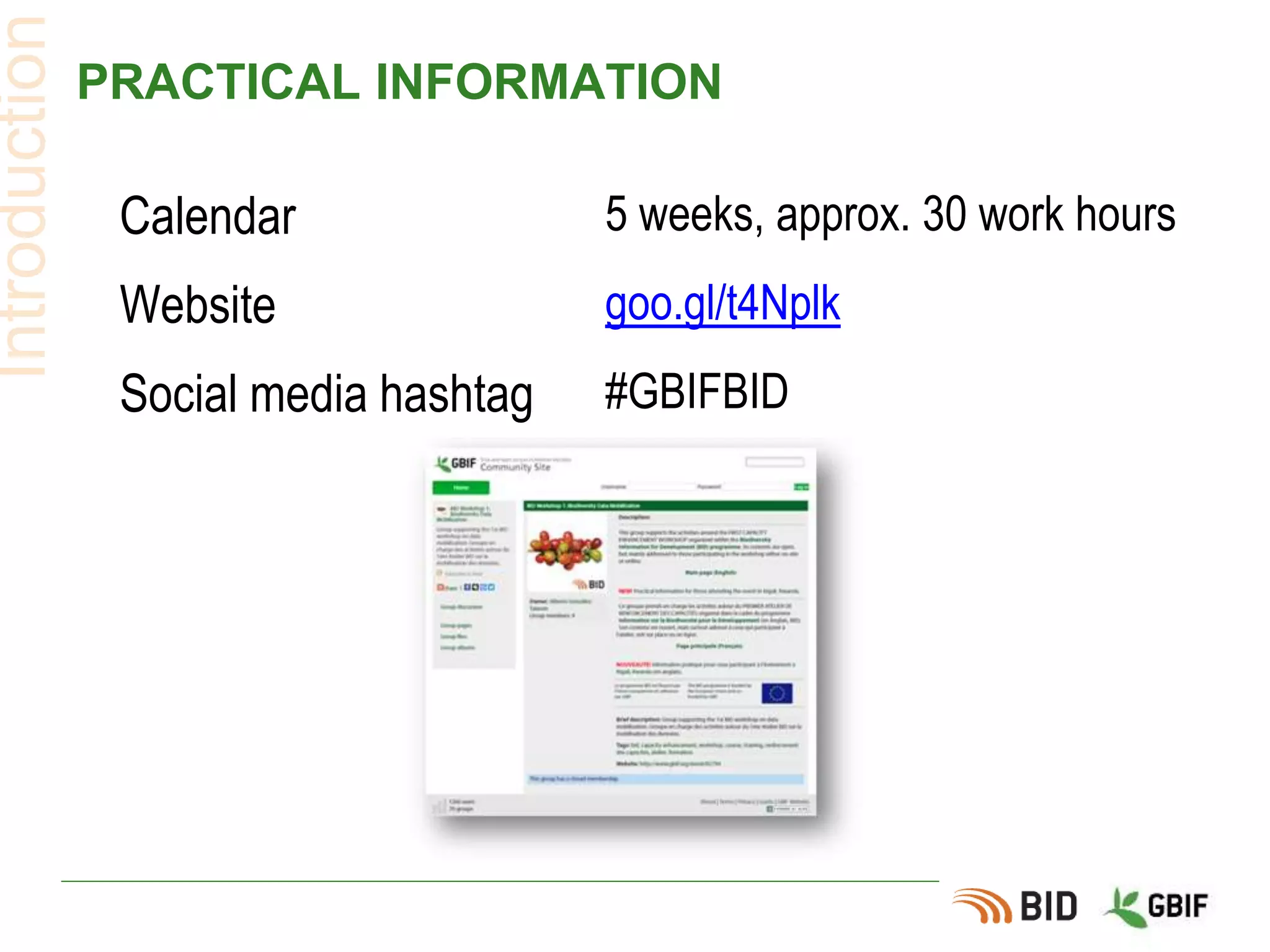 PRACTICAL INFORMATION
Introduction
Calendar 5 weeks, approx. 30 work hours
Website goo.gl/t4Nplk
Social media hashtag #GBIFBID
 