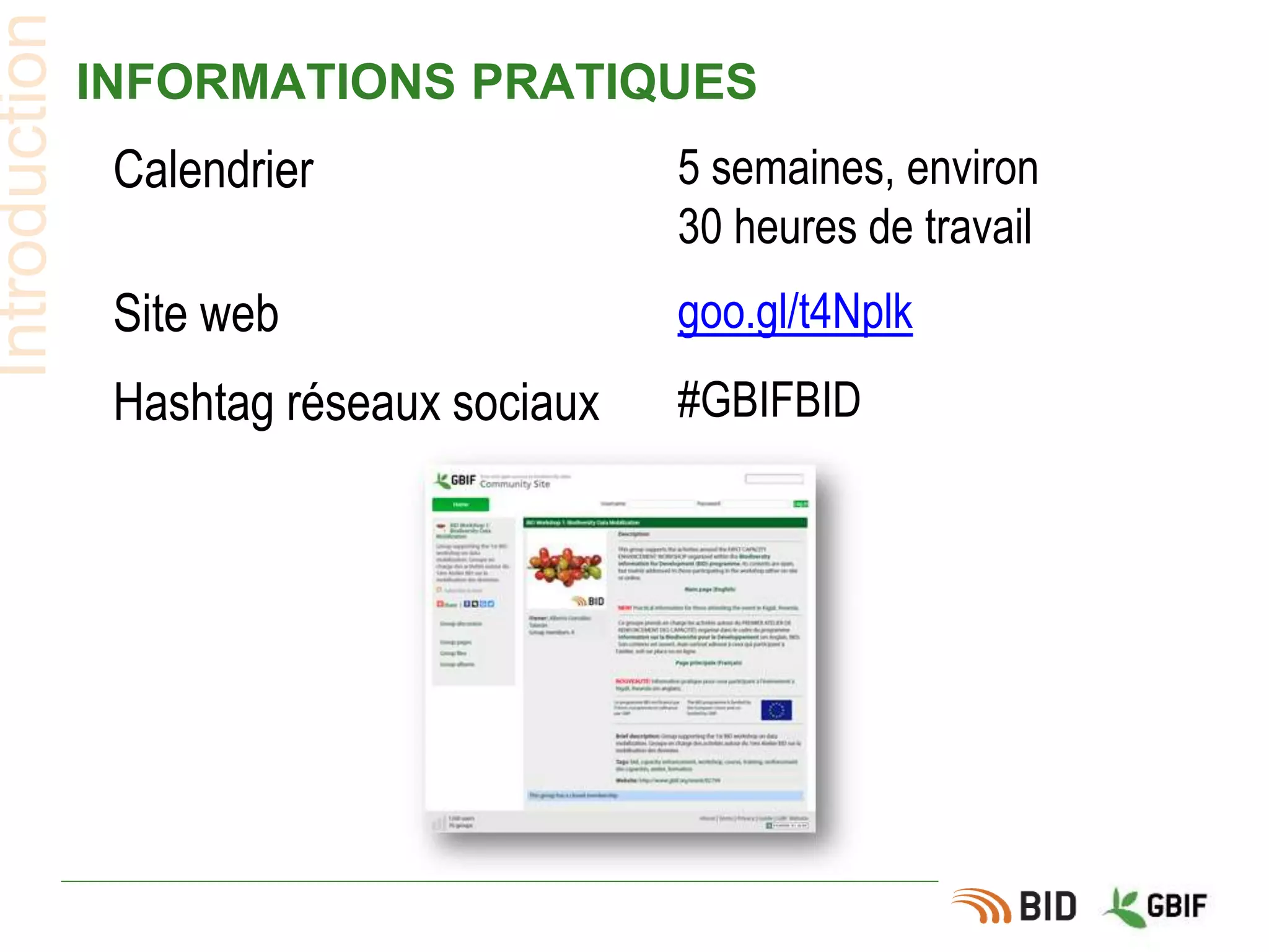 INFORMATIONS PRATIQUES
Introduction
Calendrier 5 semaines, environ
30 heures de travail
Site web goo.gl/t4Nplk
Hashtag réseaux sociaux #GBIFBID
 