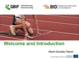 SEPTEMBER 2016
THE BID PROGRAMME IS FUNDED BY THE EUROPEAN UNION
Welcome and Introduction
Alberto González-Talaván
 