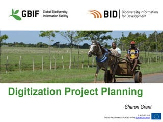 22 AUGUST 2016
THE BID PROGRAMME IS FUNDED BY THE EUROPEAN UNION
Sharon Grant
Digitization Project Planning
 