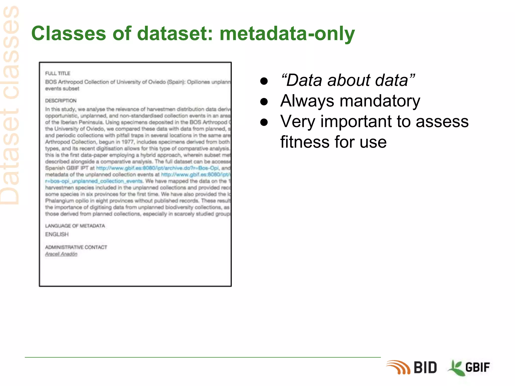 Classes of dataset: metadata-only
● “Data about data”
● Always mandatory
● Very important to assess
fitness for use
Datasetclasses
 