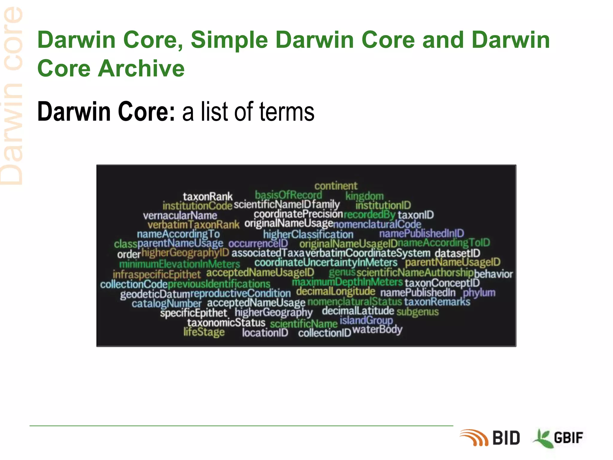 Darwin Core, Simple Darwin Core and Darwin
Core Archive
Darwin Core: a list of terms
Darwincore
 