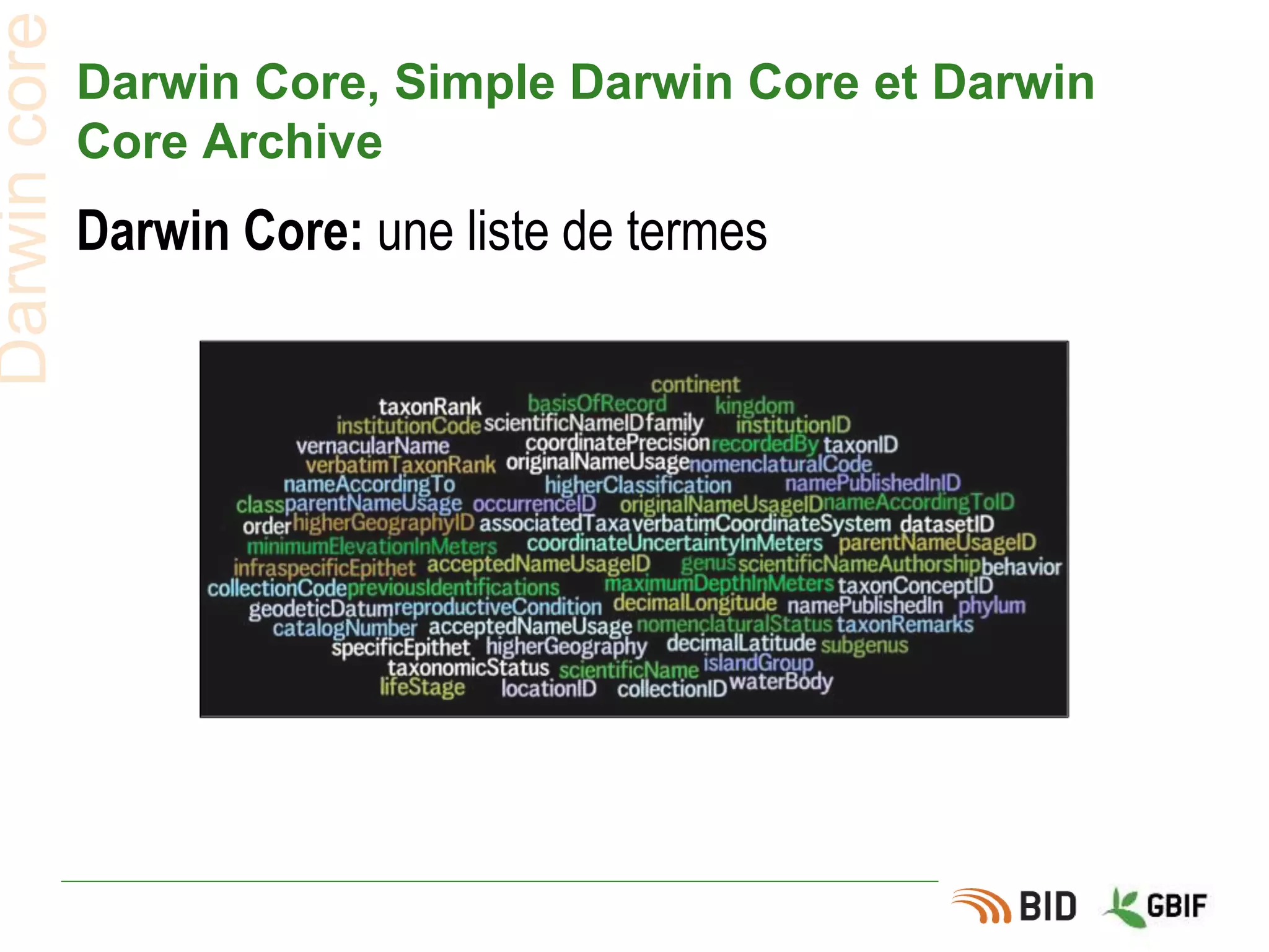 Darwin Core, Simple Darwin Core et Darwin
Core Archive
Darwin Core: une liste de termes
Darwincore
 