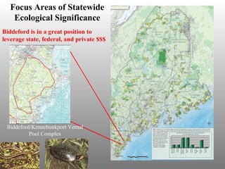 Focus Areas of Statewide Ecological Significance Biddeford is in a great position to leverage state, federal, and private $$$ Biddeford/Kennebunkport Vernal Pool Complex 