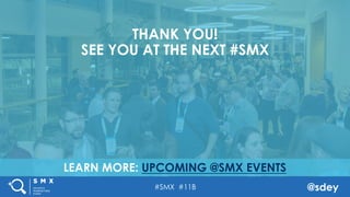 #SMX #11B @sdey
LEARN MORE: UPCOMING @SMX EVENTS
THANK YOU!
SEE YOU AT THE NEXT #SMX
 