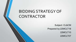 BIDDING STRATEGY OF
CONTRACTOR
Subject: CL&CM
Prepared by:22MCLT18
22MCLT10
22MCLT07
 