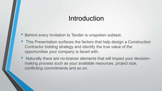 Introduction
• Behind every Invitation to Tender is unspoken subtext.
• This Presentation surfaces the factors that help d...
