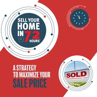 72IN
HOURS
SELL YOUR
HOME
ASTRATEGY
TOMAXIMIZEYOUR
SALEPRICE
®
 