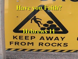 Have you Faith? Having Faith Hebrews 11 