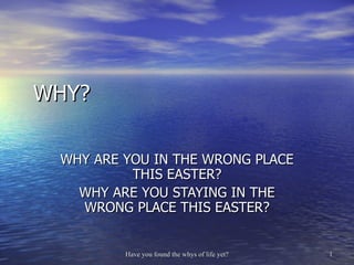 WHY?  WHY ARE YOU IN THE WRONG PLACE THIS EASTER? WHY ARE YOU STAYING IN THE WRONG PLACE THIS EASTER? 