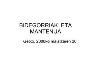 BIDEGORRIAK  ETA MANTENUA Getxo, 2008ko maiatzaren 26 