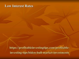 https://profitableinvestingtips.com/profitable-
investing-tips/biden-bull-market-investments
Low Interest Rates
 