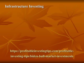 https://profitableinvestingtips.com/profitable-
investing-tips/biden-bull-market-investments
Infrastructure Investing
 
