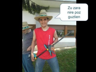 Zu zara
nire poz
guztien
 