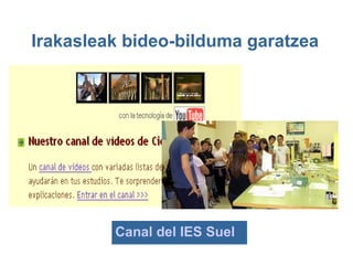 Irakasleak bideo-bilduma garatzea




         Canal del IES Suel
 