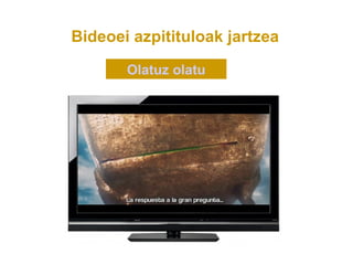 Bideoei azpitituloak jartzea

       Olatuz olatu
 