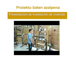Proiektu baten azalpena
Presentación de Instalación de vivienda
 