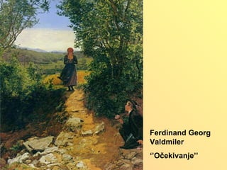 Ferdinand Georg
Valdmiler
‘’Očekivanje’’
 