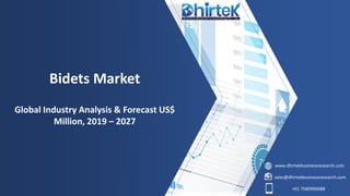 www.dhirtekbusinessresearch.com
sales@dhirtekbusinessresearch.com
+91 7580990088
Bidets Market
Global Industry Analysis & Forecast US$
Million, 2019 – 2027
 