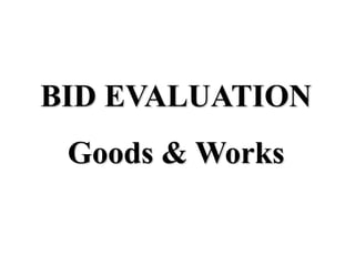 BID EVALUATION
Goods & Works
 