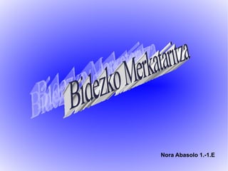 Nora Abasolo 1.-1.E Bidezko Merkataritza 