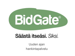 Uuden ajan
hankintapalvelu
bidgate.fi

Luottamuksellinen © BidGate® 2013

 
