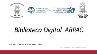 Biblioteca Digital ARPAC
MA. DEL CARMEN ALBA MARTÍNEZ
S A N LU I S P OTO S Í , S . L . P. A G O S TO D E 2 0 2 1
 