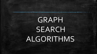 GRAPH
SEARCH
ALGORITHMS
 
