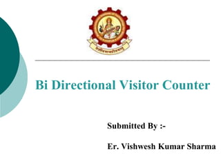Bi Directional Visitor Counter
Submitted By :Er. Vishwesh Kumar Sharma

 
