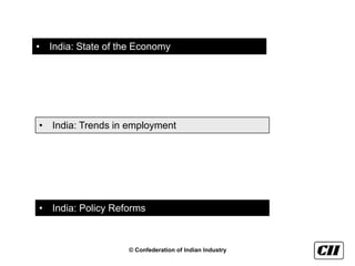 • India: State of the Economy




• India: Trends in employment




• India: Policy Reforms



                    © Confederation of Indian Industry
 