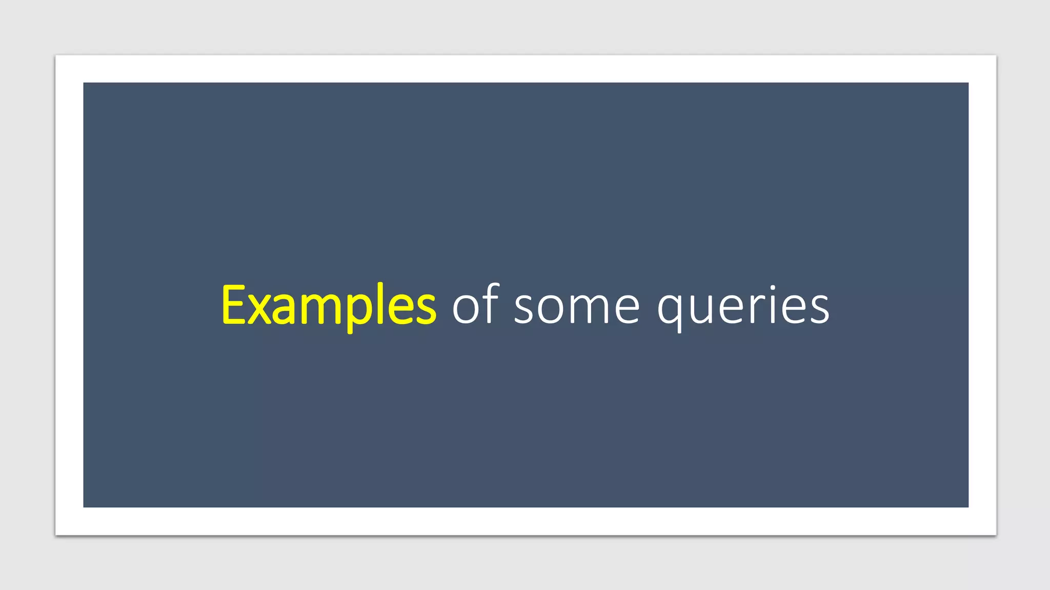 Examples of some queries
 