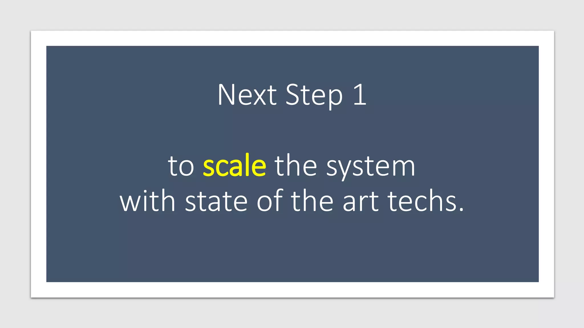 Next Step 1
to scale the system
with state of the art techs.
 