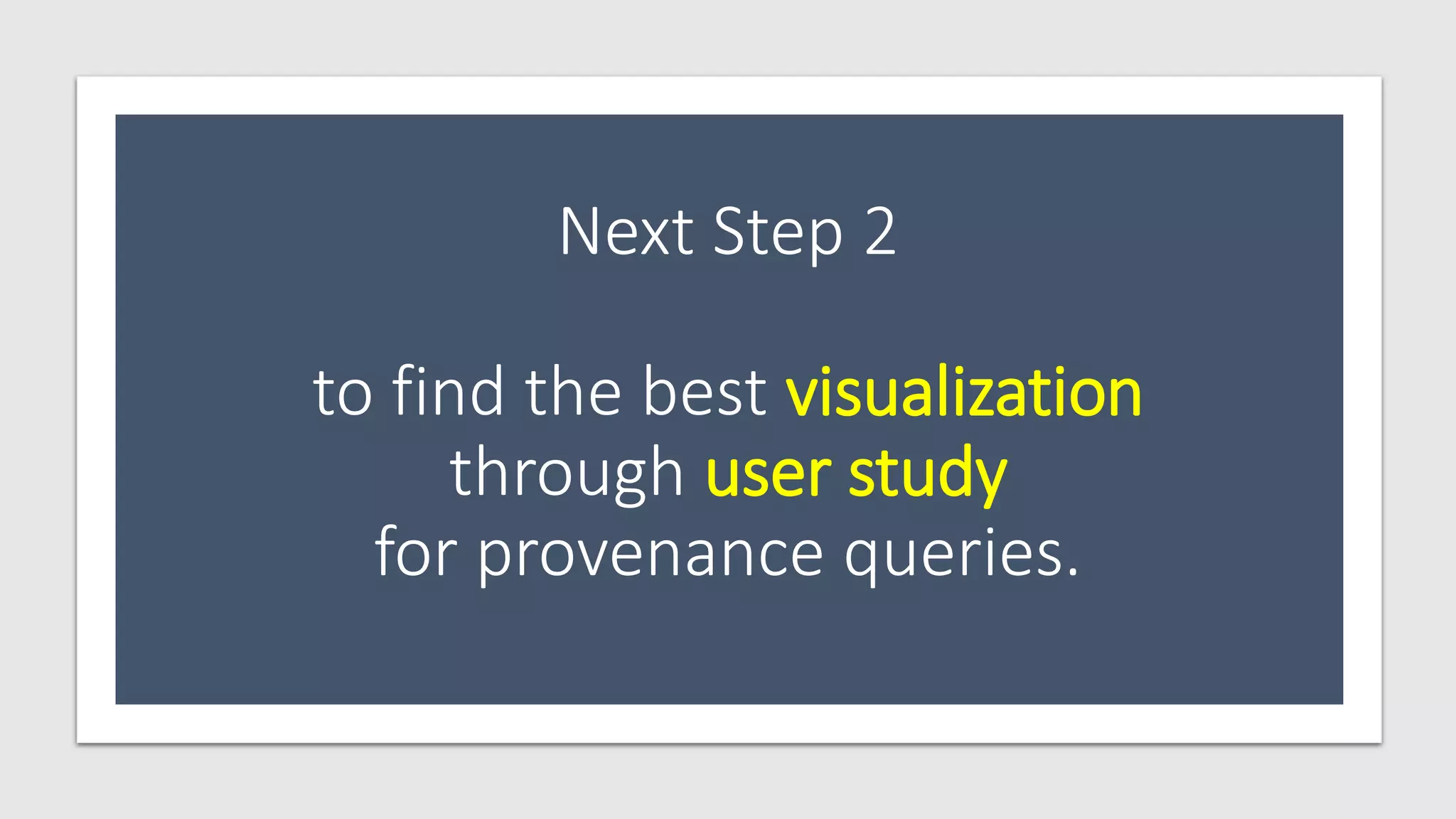 Next Step 2
to find the best visualization
through user study
for provenance queries.
 